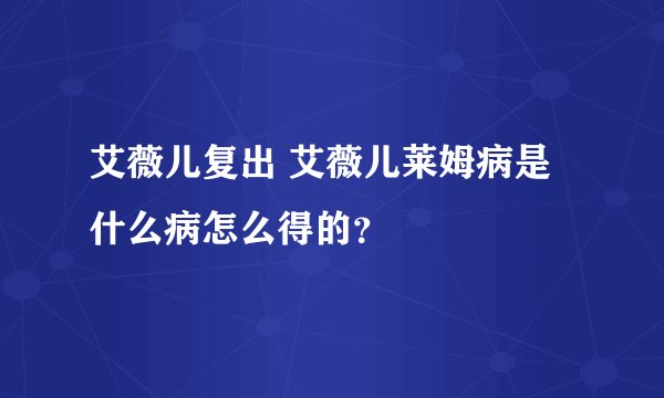 艾薇儿复出 艾薇儿莱姆病是什么病怎么得的？