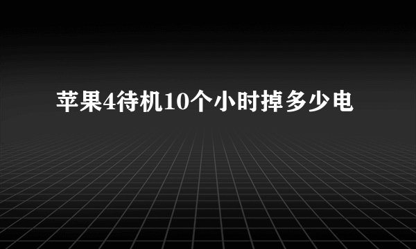苹果4待机10个小时掉多少电