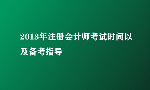 2013年注册会计师考试时间以及备考指导