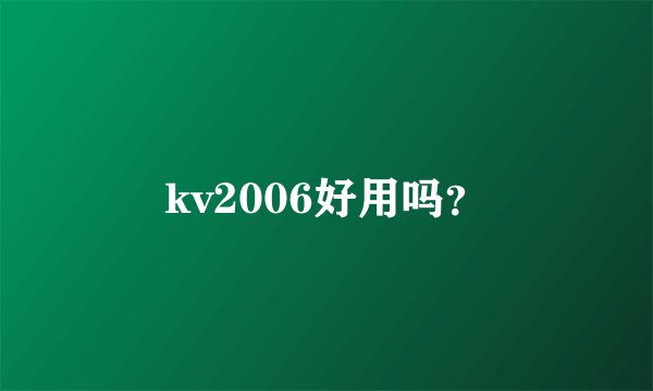 kv2006好用吗？