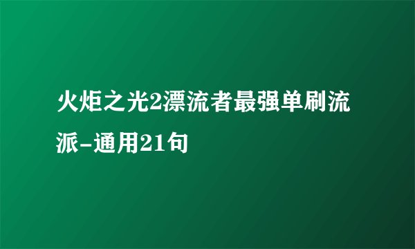 火炬之光2漂流者最强单刷流派-通用21句