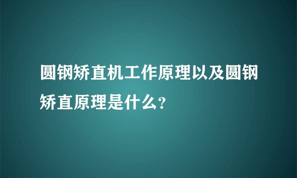 圆钢矫直机工作原理以及圆钢矫直原理是什么？