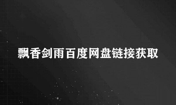 飘香剑雨百度网盘链接获取