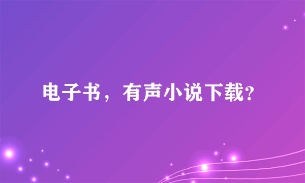 电子书，有声小说下载？