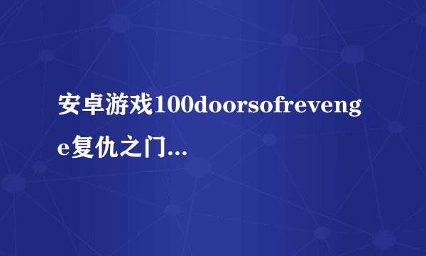 安卓游戏100doorsofrevenge复仇之门第17关怎么过？