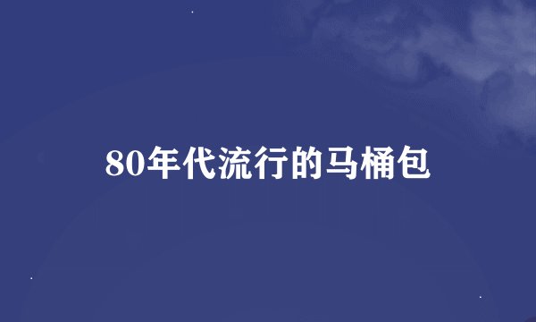80年代流行的马桶包