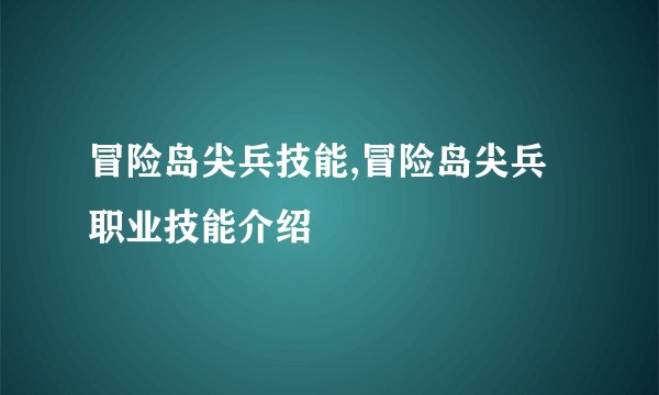 冒险岛尖兵技能,冒险岛尖兵职业技能介绍