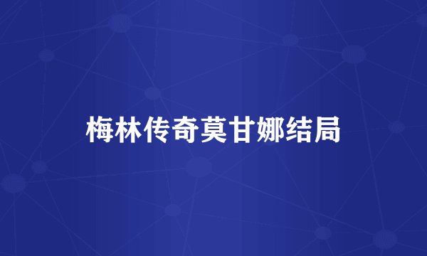 梅林传奇莫甘娜结局
