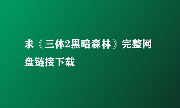 求《三体2黑暗森林》完整网盘链接下载