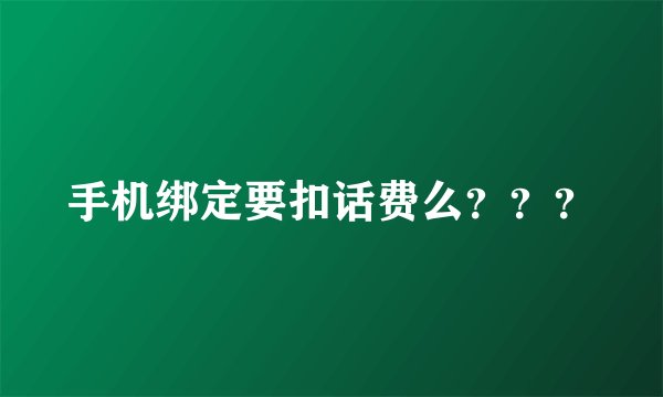 手机绑定要扣话费么？？？