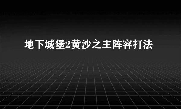 地下城堡2黄沙之主阵容打法