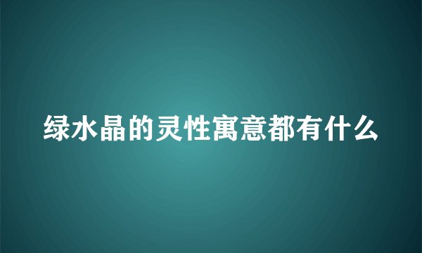 绿水晶的灵性寓意都有什么