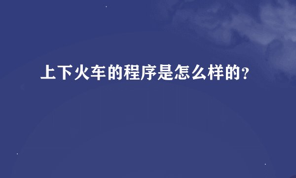 上下火车的程序是怎么样的？
