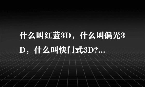 什么叫红蓝3D，什么叫偏光3D，什么叫快门式3D?3D电影有几种