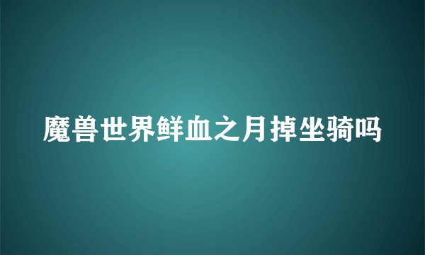 魔兽世界鲜血之月掉坐骑吗