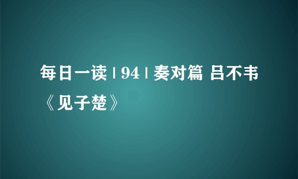 每日一读 | 94 | 奏对篇 吕不韦《见子楚》