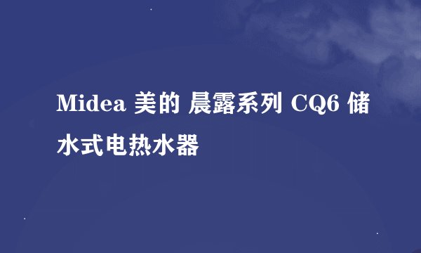 Midea 美的 晨露系列 CQ6 储水式电热水器