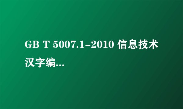 GB T 5007.1-2010 信息技术 汉字编码字符集（基本集 标准PDF全文在哪里可以下载？