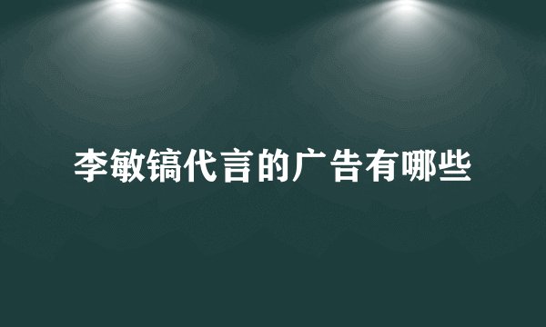 李敏镐代言的广告有哪些