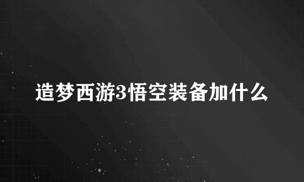 造梦西游3悟空装备加什么