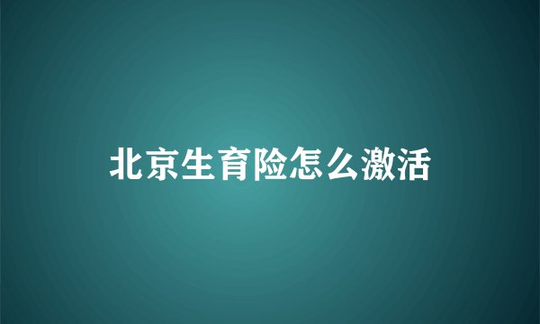 北京生育险怎么激活