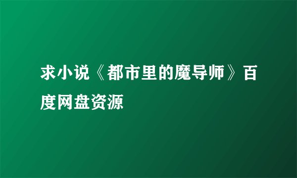 求小说《都市里的魔导师》百度网盘资源