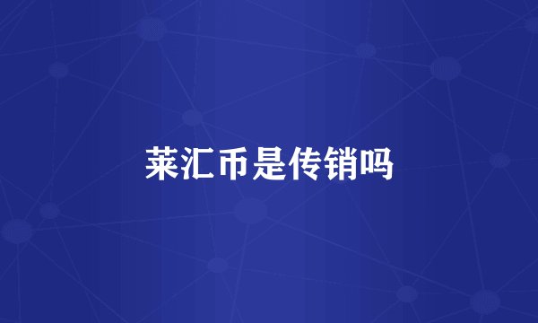 莱汇币是传销吗