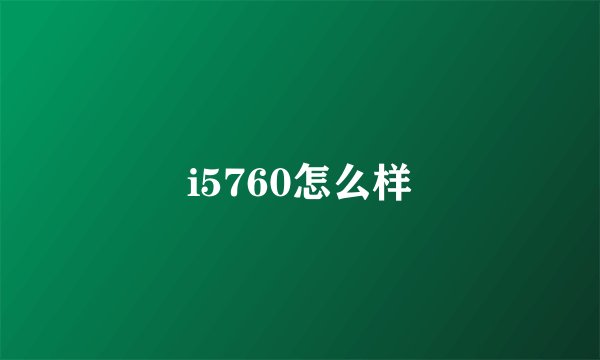 i5760怎么样