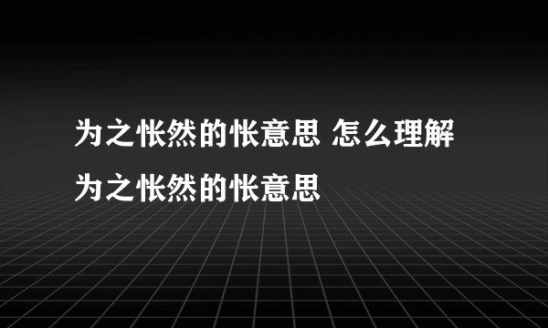 为之怅然的怅意思 怎么理解为之怅然的怅意思