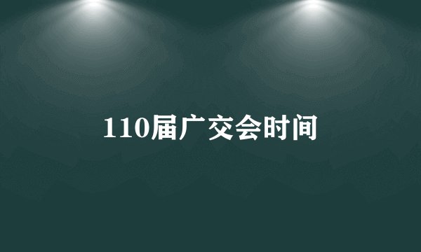110届广交会时间