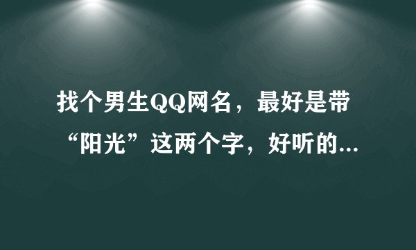 找个男生QQ网名，最好是带“阳光”这两个字，好听的就行，最好是较长的