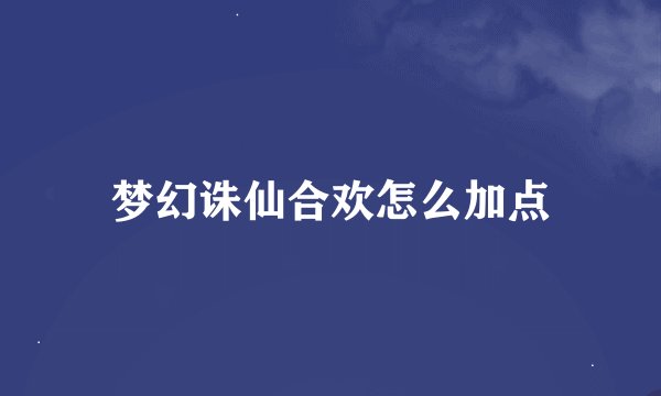 梦幻诛仙合欢怎么加点