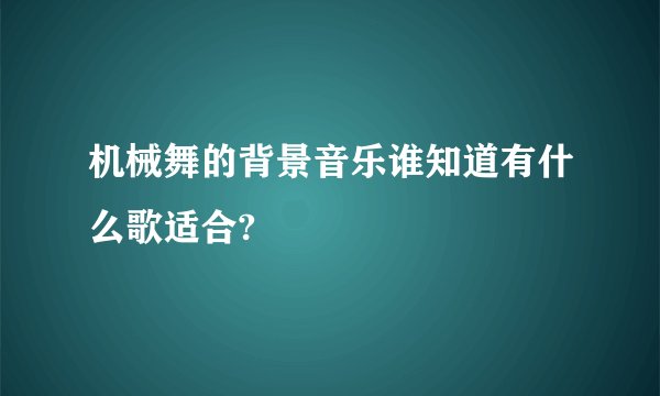 机械舞的背景音乐谁知道有什么歌适合?