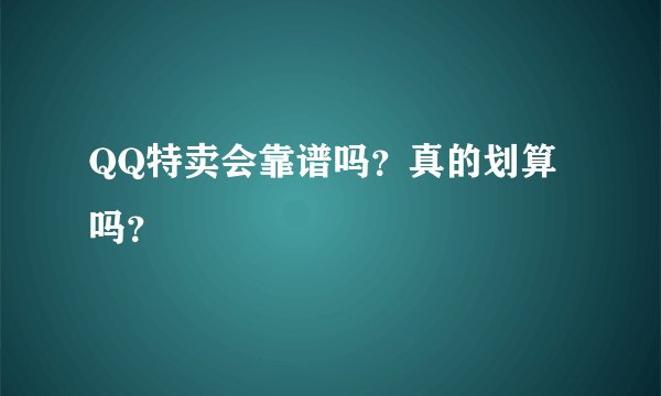 QQ特卖会靠谱吗？真的划算吗？