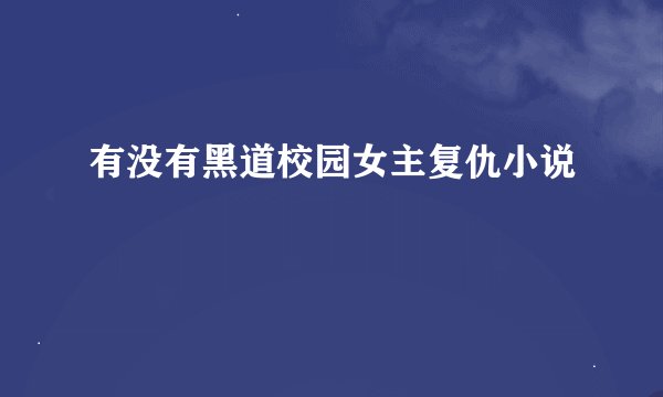 有没有黑道校园女主复仇小说