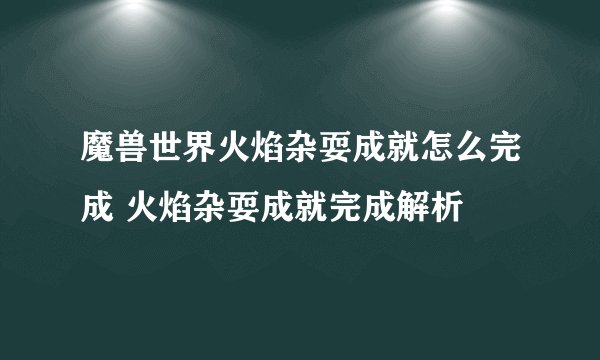 魔兽世界火焰杂耍成就怎么完成 火焰杂耍成就完成解析
