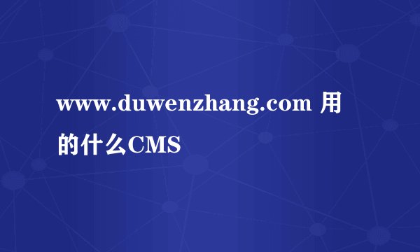 www.duwenzhang.com 用的什么CMS