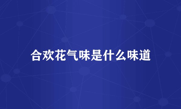 合欢花气味是什么味道