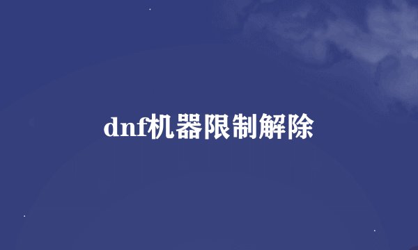 dnf机器限制解除