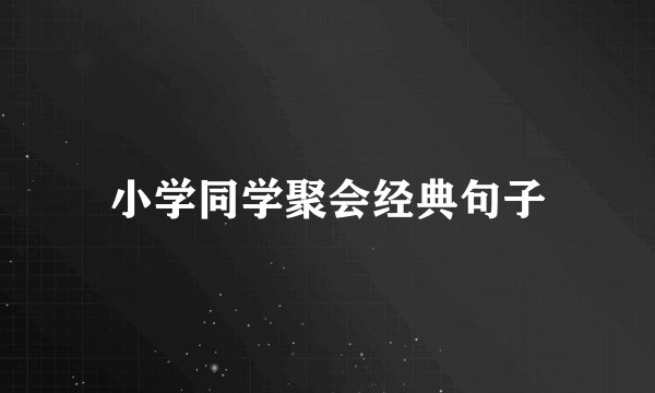 小学同学聚会经典句子