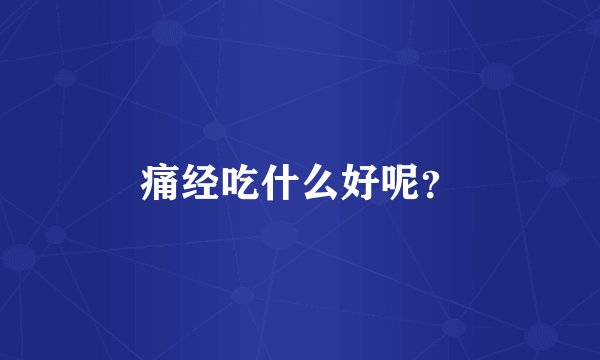 痛经吃什么好呢?