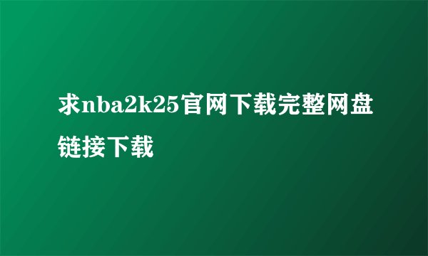 求nba2k25官网下载完整网盘链接下载