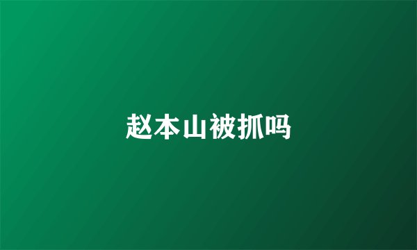 赵本山被抓吗