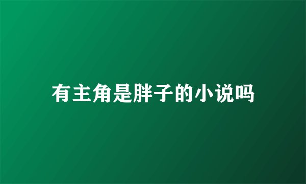 有主角是胖子的小说吗