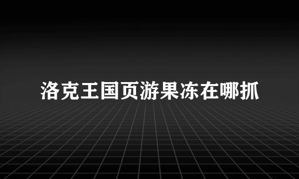 洛克王国页游果冻在哪抓