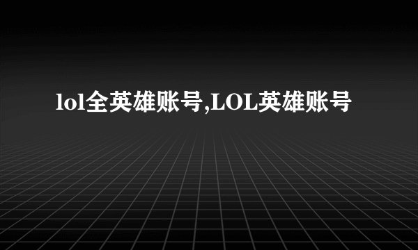 lol全英雄账号,LOL英雄账号