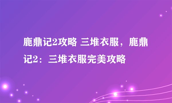 鹿鼎记2攻略 三堆衣服，鹿鼎记2：三堆衣服完美攻略