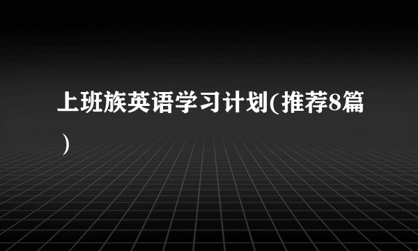 上班族英语学习计划(推荐8篇）
