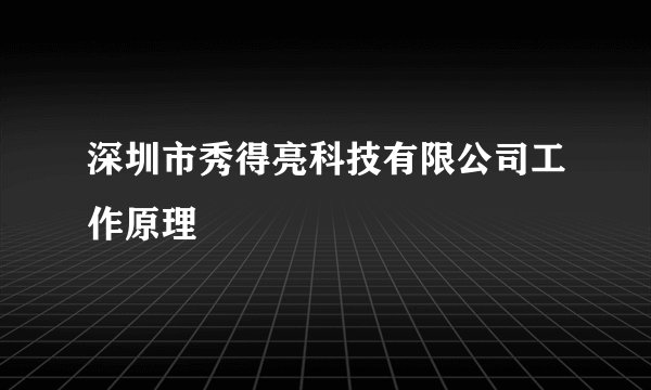 深圳市秀得亮科技有限公司工作原理