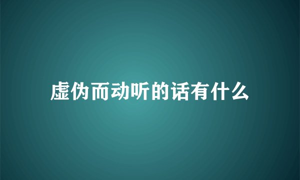 虚伪而动听的话有什么